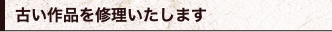 古い作品を修理いたします